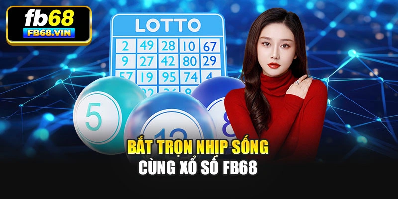 Bắt trọn nhịp sống cùng xổ số Fb68