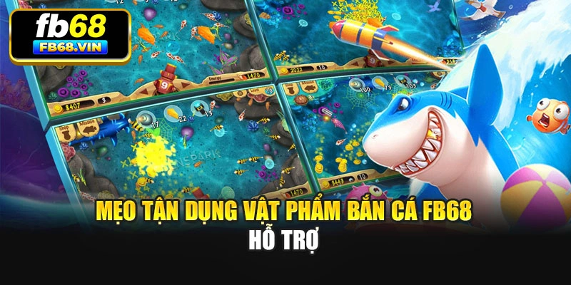 Mẹo tận dụng vật phẩm bắn cá Fb68 hỗ trợ