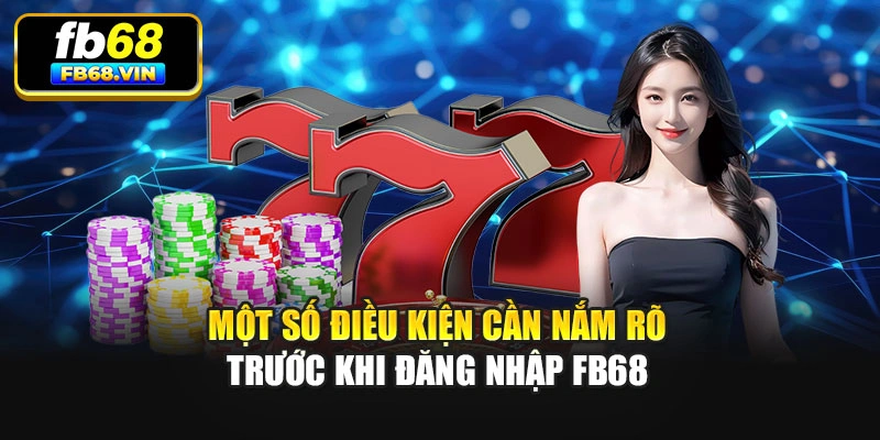 Một số điều kiện cần nắm rõ trước khi đăng nhập Fb68
