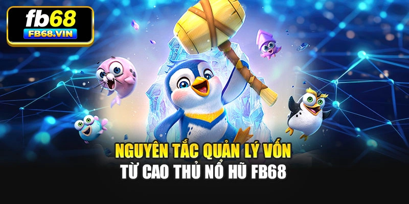 Nguyên tắc quản lý vốn từ cao thủ Nổ hũ Fb68